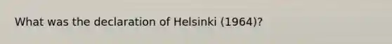 What was the declaration of Helsinki (1964)?