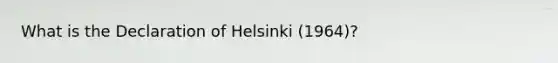 What is the Declaration of Helsinki (1964)?