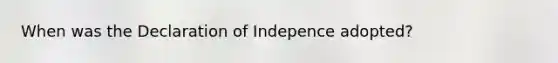 When was the Declaration of Indepence adopted?