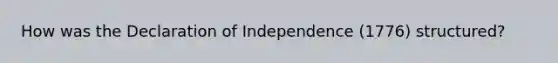 How was the Declaration of Independence (1776) structured?