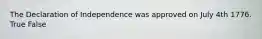The Declaration of Independence was approved on July 4th 1776. True False