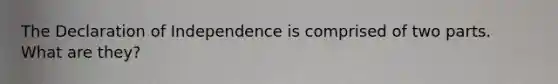 The Declaration of Independence is comprised of two parts. What are they?