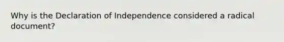 Why is the Declaration of Independence considered a radical document?