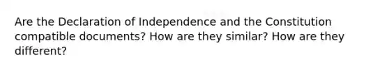 Are the Declaration of Independence and the Constitution compatible documents? How are they similar? How are they different?