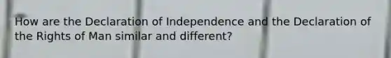 How are the Declaration of Independence and the Declaration of the Rights of Man similar and different?