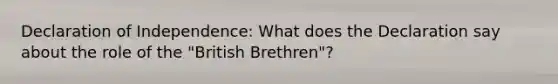 Declaration of Independence: What does the Declaration say about the role of the "British Brethren"?