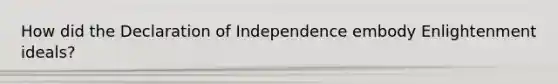 How did the Declaration of Independence embody Enlightenment ideals?