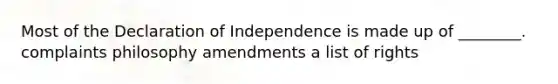 Most of the Declaration of Independence is made up of ________. complaints philosophy amendments a list of rights