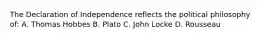 The Declaration of Independence reflects the political philosophy of: A. Thomas Hobbes B. Plato C. John Locke D. Rousseau