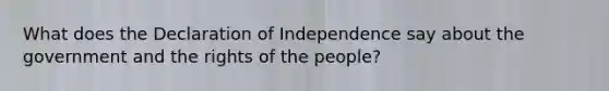 What does the Declaration of Independence say about the government and the rights of the people?