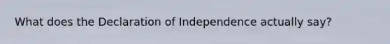 What does the Declaration of Independence actually say?