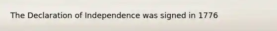 The Declaration of Independence was signed in 1776