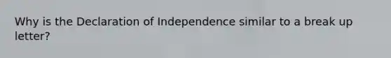 Why is the Declaration of Independence similar to a break up letter?