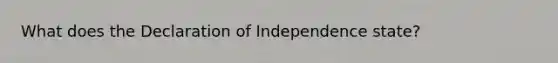 What does the Declaration of Independence state?