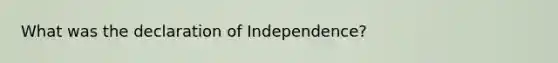 What was the declaration of Independence?