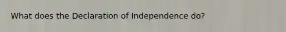 What does the Declaration of Independence do?