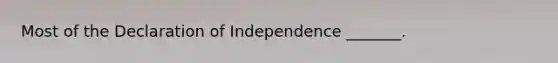 Most of the Declaration of Independence _______.