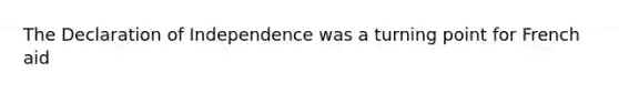 The Declaration of Independence was a turning point for French aid