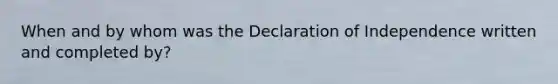 When and by whom was the Declaration of Independence written and completed by?