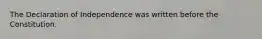 The Declaration of Independence was written before the Constitution.