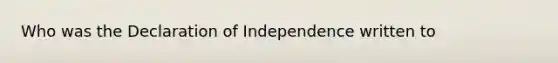 Who was the Declaration of Independence written to