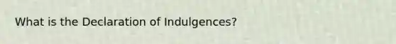 What is the Declaration of Indulgences?