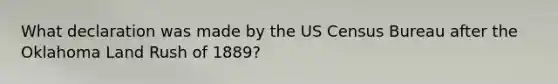 What declaration was made by the US Census Bureau after the Oklahoma Land Rush of 1889?