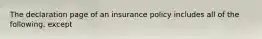 The declaration page of an insurance policy includes all of the following, except