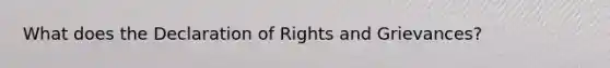 What does the Declaration of Rights and Grievances?