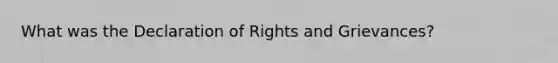 What was the Declaration of Rights and Grievances?