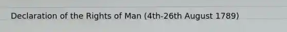 Declaration of the <a href='https://www.questionai.com/knowledge/k7q2so1hff-rights-of-man' class='anchor-knowledge'>rights of man</a> (4th-26th August 1789)