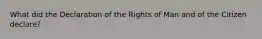 What did the Declaration of the Rights of Man and of the Citizen declare?