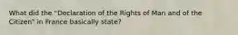 What did the "Declaration of the Rights of Man and of the Citizen" in France basically state?