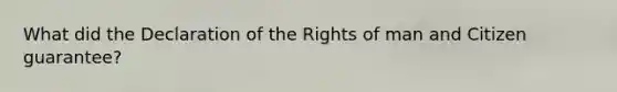 What did the Declaration of the <a href='https://www.questionai.com/knowledge/k7q2so1hff-rights-of-man' class='anchor-knowledge'>rights of man</a> and Citizen guarantee?