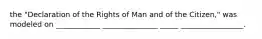 the "Declaration of the Rights of Man and of the Citizen," was modeled on ____________ _______________ _____ _________________.