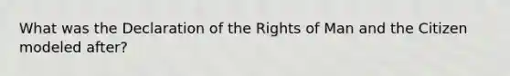 What was the Declaration of the Rights of Man and the Citizen modeled after?