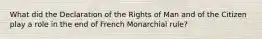 What did the Declaration of the Rights of Man and of the Citizen play a role in the end of French Monarchial rule?