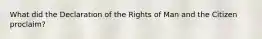 What did the Declaration of the Rights of Man and the Citizen proclaim?