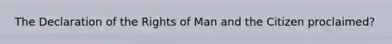 The Declaration of the Rights of Man and the Citizen proclaimed?