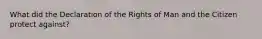 What did the Declaration of the Rights of Man and the Citizen protect against?