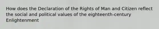 How does the Declaration of the Rights of Man and Citizen reflect the social and political values of the eighteenth-century Enlightenment