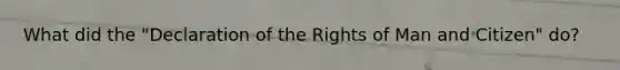 What did the "Declaration of the Rights of Man and Citizen" do?