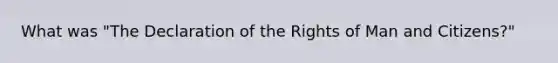 What was "The Declaration of the Rights of Man and Citizens?"