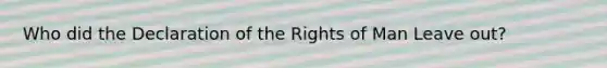 Who did the Declaration of the Rights of Man Leave out?