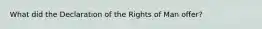 What did the Declaration of the Rights of Man offer?