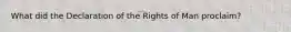 What did the Declaration of the Rights of Man proclaim?