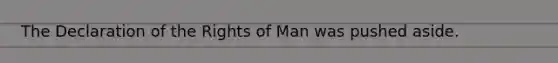 The Declaration of the Rights of Man was pushed aside.