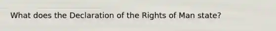 What does the Declaration of the Rights of Man state?