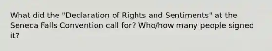 What did the "Declaration of Rights and Sentiments" at the Seneca Falls Convention call for? Who/how many people signed it?