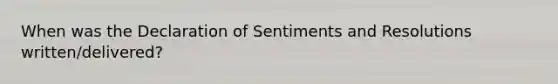 When was the Declaration of Sentiments and Resolutions written/delivered?